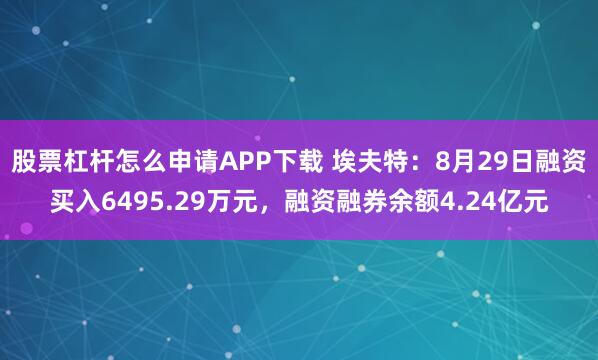 股票杠杆怎么申请APP下载 埃夫特：8月29日融资买入6495.29万元，融资融券余额4.24亿元